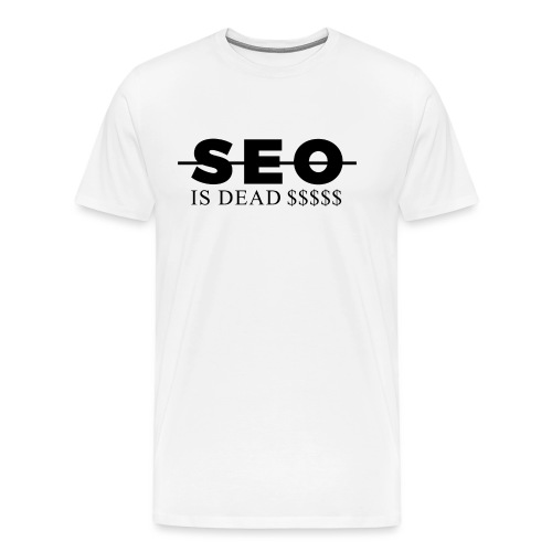 SEO is Dead (and we keep making money) - Men's Premium T-Shirt