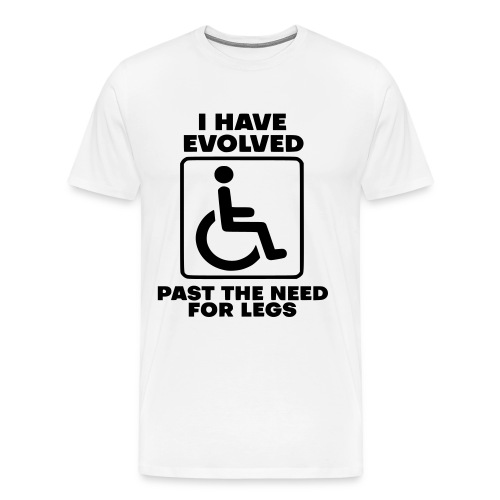 Evolved past the need for legs. Wheelchair humor - Men's Premium T-Shirt