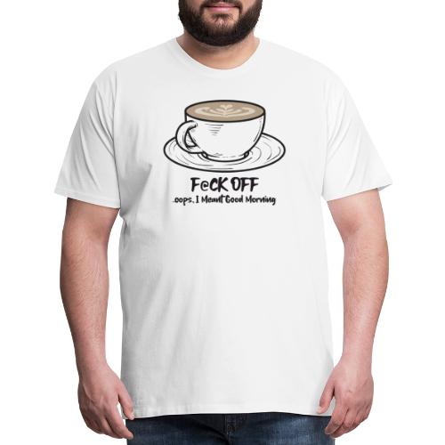 F@ck Off - Ooops, I meant Good Morning! - Men's Premium T-Shirt