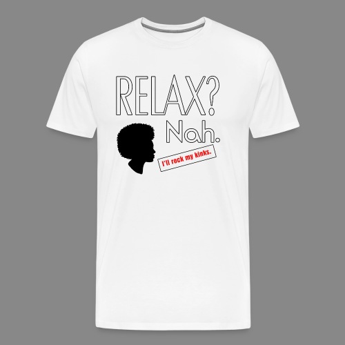 Relax? Nah. - Men's Premium T-Shirt