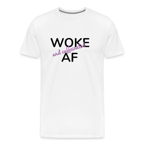 Woke & Caffeinated AF design - Men's Premium T-Shirt