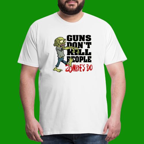 Guns Don't Kill People, Zombies Do - Men's Premium T-Shirt