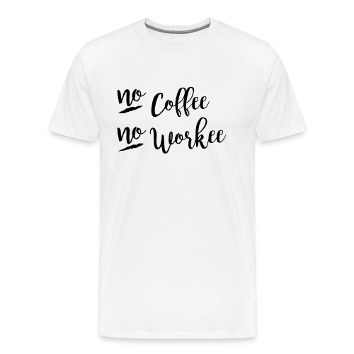 No Coffee No Workee - Men's Premium T-Shirt