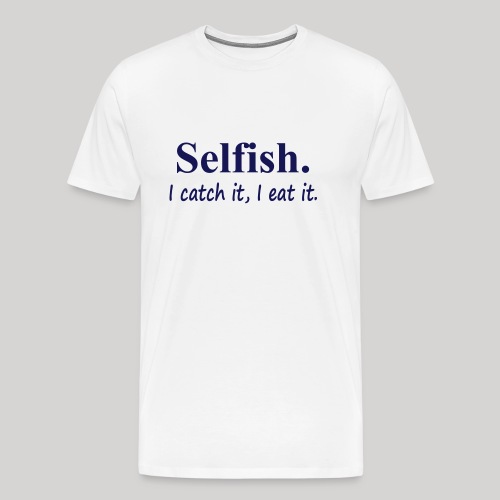 Selfish - Men's Premium T-Shirt
