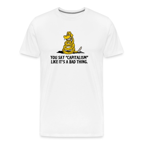 You say capitalism like it's a bad thing - Men's Premium T-Shirt