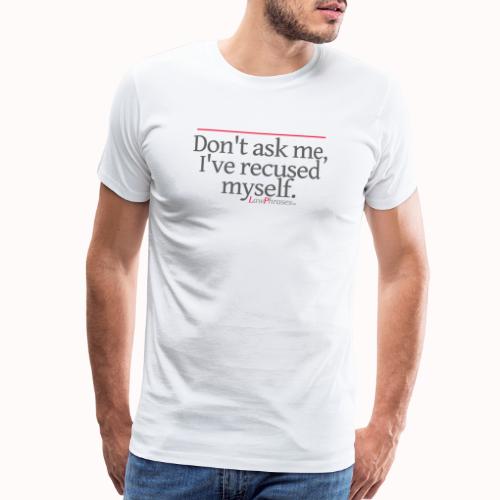 Don't ask me, I've recused myself. - Men's Premium T-Shirt