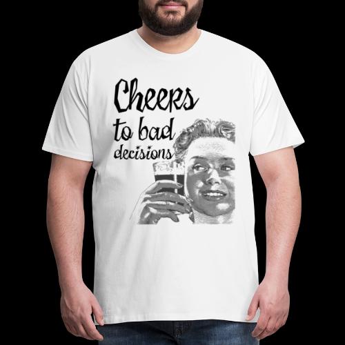 Cheers to Bad Decisions | Vintage Sarcasm - Men's Premium T-Shirt
