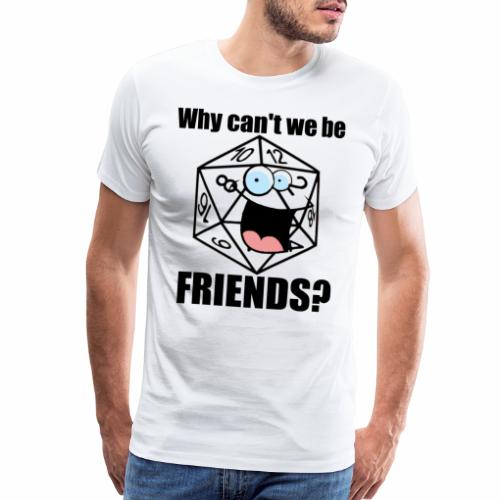 Why can't we be friends (D20 edition) - Men's Premium T-Shirt