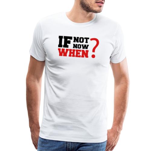 If Not Now. When? - Men's Premium T-Shirt