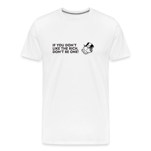 If you don't like the rich, don't be one! - Men's Premium T-Shirt