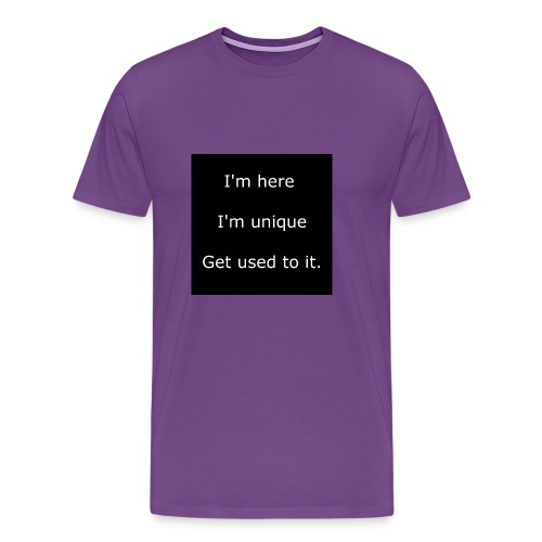 I'M HERE, I'M UNIQUE, GET USED TO IT. - Men's Premium T-Shirt