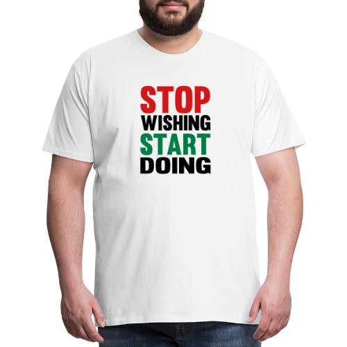 Stop Wishing Start Doing - Men's Premium T-Shirt