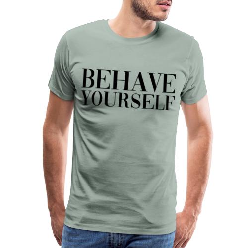 BEHAVE YOURSELF - Men's Premium T-Shirt