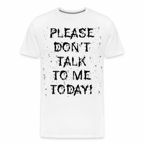 PLEASE DON'T TALK TO ME TODAY - Gift Ideas - Men's Premium T-Shirt