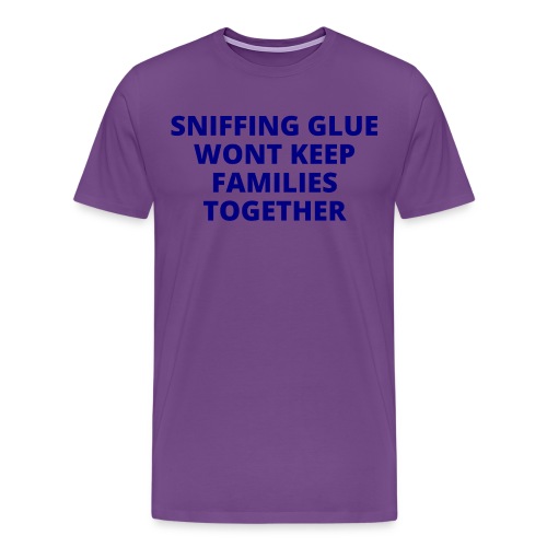 Sniffing Glue Wont Keep Families Together (navy) - Men's Premium T-Shirt