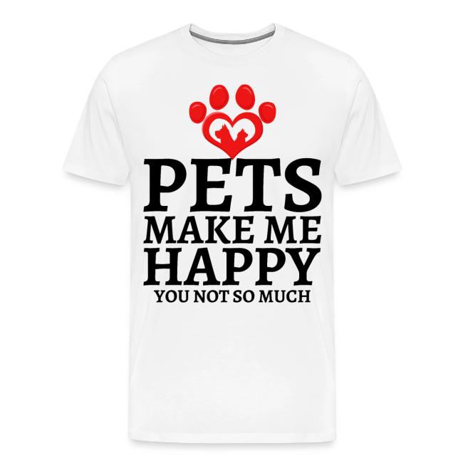 Pets Make Me Happy You Not So Much Dog Cat Lovers