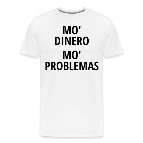 Mo' Dinero Mo' Problemas (in black letters) - Men's Premium T-Shirt