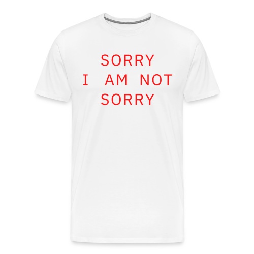 SORRY I AM NOT SORRY (red letters version) - Men's Premium T-Shirt