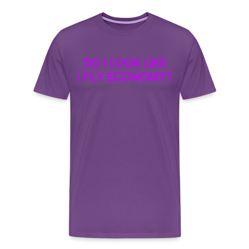 Do I Look Like I Fly Economy? (in purple letters) - Men's Premium T-Shirt