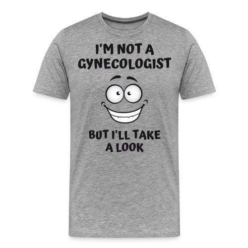 I'm Not A Gynecologist But I'll Take A Look - Men's Premium T-Shirt