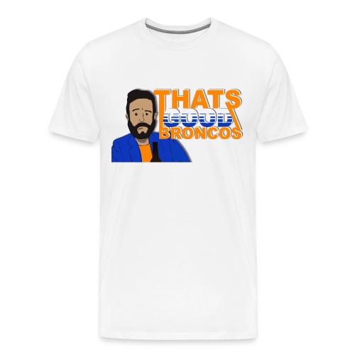 ThatsGoodBroncos T-Shirt - Men's Premium T-Shirt