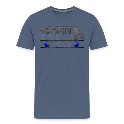 What in the BLUE MOON T-Shirt - Men's Premium T-Shirt
