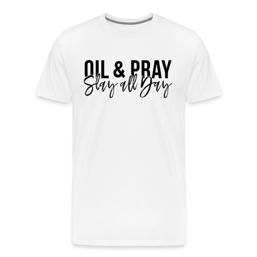 Oil and Pray Slay All Day - Men's Premium T-Shirt