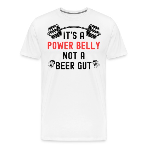 It's A Power Belly Not A Beer Gut | Barbell + Beer - Men's Premium T-Shirt