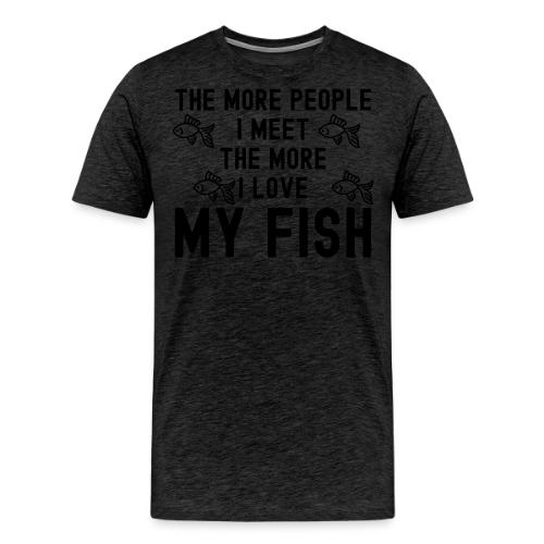 The More People I Meet The More I Love My Fish - Men's Premium T-Shirt