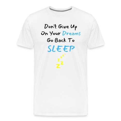 Don't Give Up On Your Dreams Go Back to Sleep Zzz - Men's Premium T-Shirt