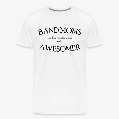 Band Moms are Awesomer - Men's Premium T-Shirt