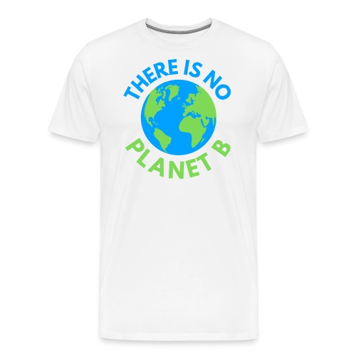 There Is No Planet B, Earth Day Global Warming - Men's Premium T-Shirt
