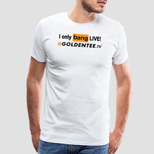 I only bang LIVE! dark - Men's Premium T-Shirt