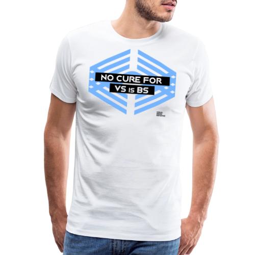 No Cure for VS is BS - Men's Premium T-Shirt