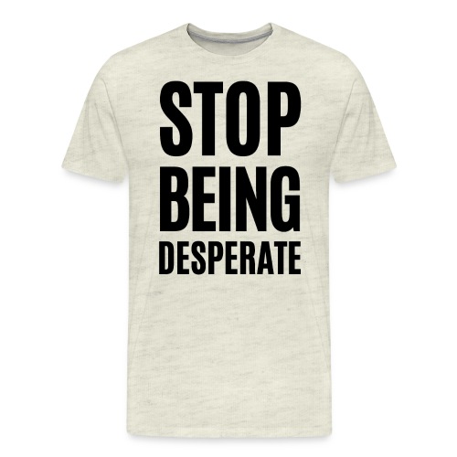 STOP BEING Desperate (Billionaire Heiress) - Men's Premium T-Shirt