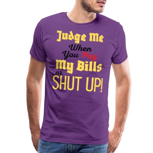 Judge Me When You Pay My Bills, funny sayings tee - Men's Premium T-Shirt
