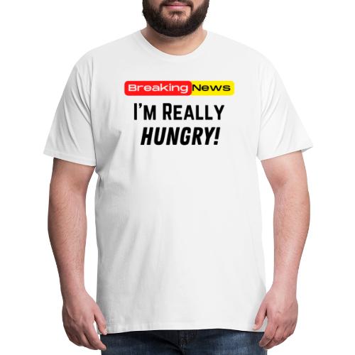 Breaking News I'm Really Hungry Funny Food Lovers - Men's Premium T-Shirt