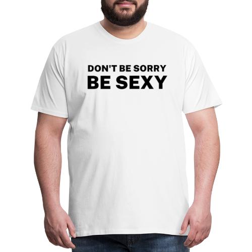 Don't Be Sorry Be Sexy Sticker - Men's Premium T-Shirt