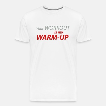 Your workout is my warm-up - Premium T-shirt for men
