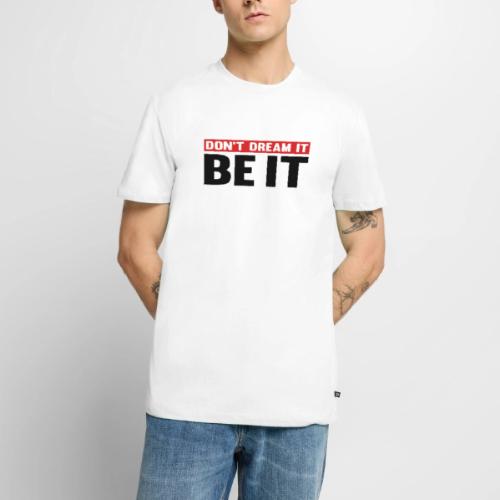 Don't Dream It. Be It - Men's Premium T-Shirt