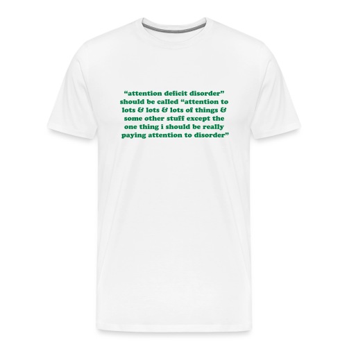 Attention deficit disorder should be called. Funny - Men's Premium T-Shirt