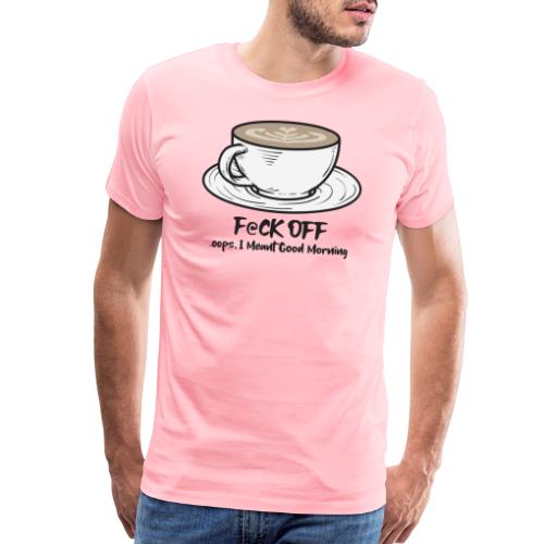F@ck Off - Ooops, I meant Good Morning! - Men's Premium T-Shirt