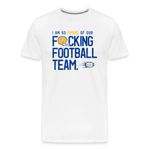 So Proud of Our Fucking Football Team - Men's Premium T-Shirt