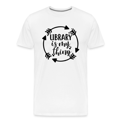 Library is My Thing Librarian T-Shirts - Men's Premium T-Shirt