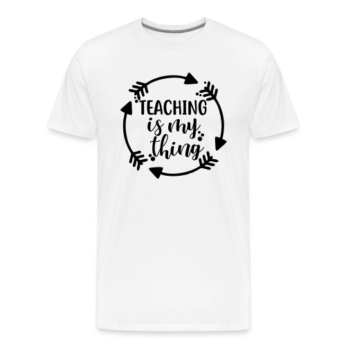 Teaching is My Thing Arrows Teacher Shirt - Men's Premium T-Shirt