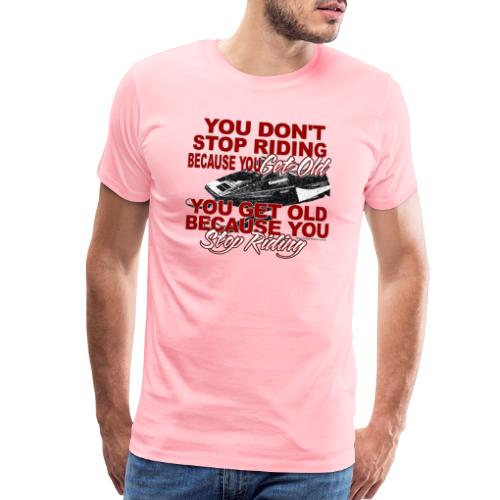 Stop Riding Because you Get Old - Men's Premium T-Shirt