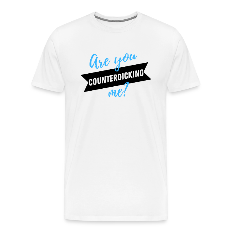 Are You CounterDICKING Me?! - Men's Premium T-Shirt