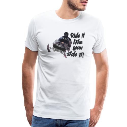 Ride It Like You Stole It - Men's Premium T-Shirt