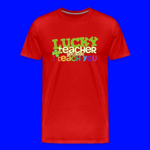 Lucky Teacher Because I Teach You St. Patricks Day - Men's Premium T-Shirt