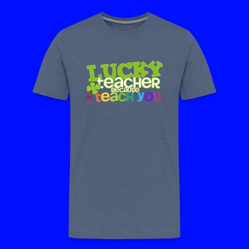 Lucky Teacher Because I Teach You St. Patricks Day - Men's Premium T-Shirt